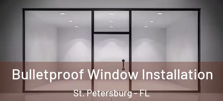  Bulletproof Window Installation St. Petersburg - FL