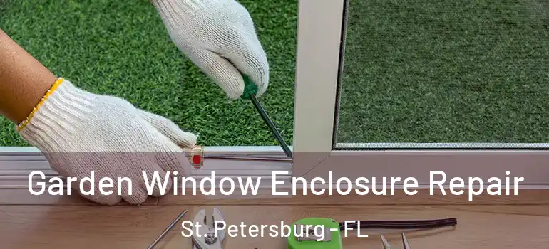  Garden Window Enclosure Repair St. Petersburg - FL